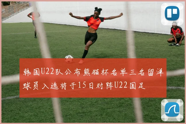 韩国U22队公布熊猫杯名单三名留洋球员入选将于15日对阵U22国足