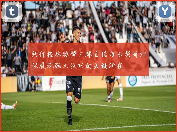 约什格林称赞三球自信与东契奇相似展现强大技巧的关键所在