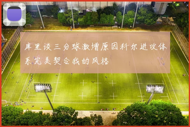 库里谈三分球激增原因科尔进攻体系完美契合我的风格
